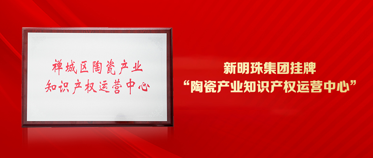 為創(chuàng)新發(fā)展護航！新明珠集團掛牌“陶瓷產業(yè)知識產權運營中心”